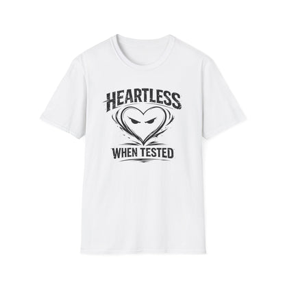 HEARTLESS WHEN TESTED - Unisex Soft Style T-shirt