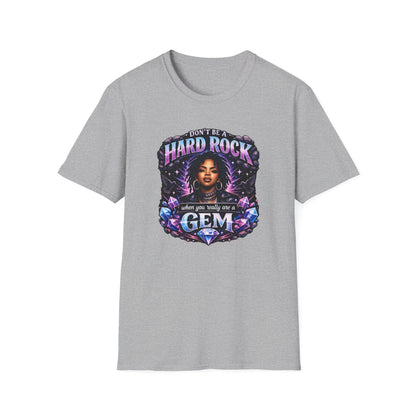 DON'T BE A HARD ROCK-WHEN YOU ARE A GEM - Unisex Soft Style T-Shirt