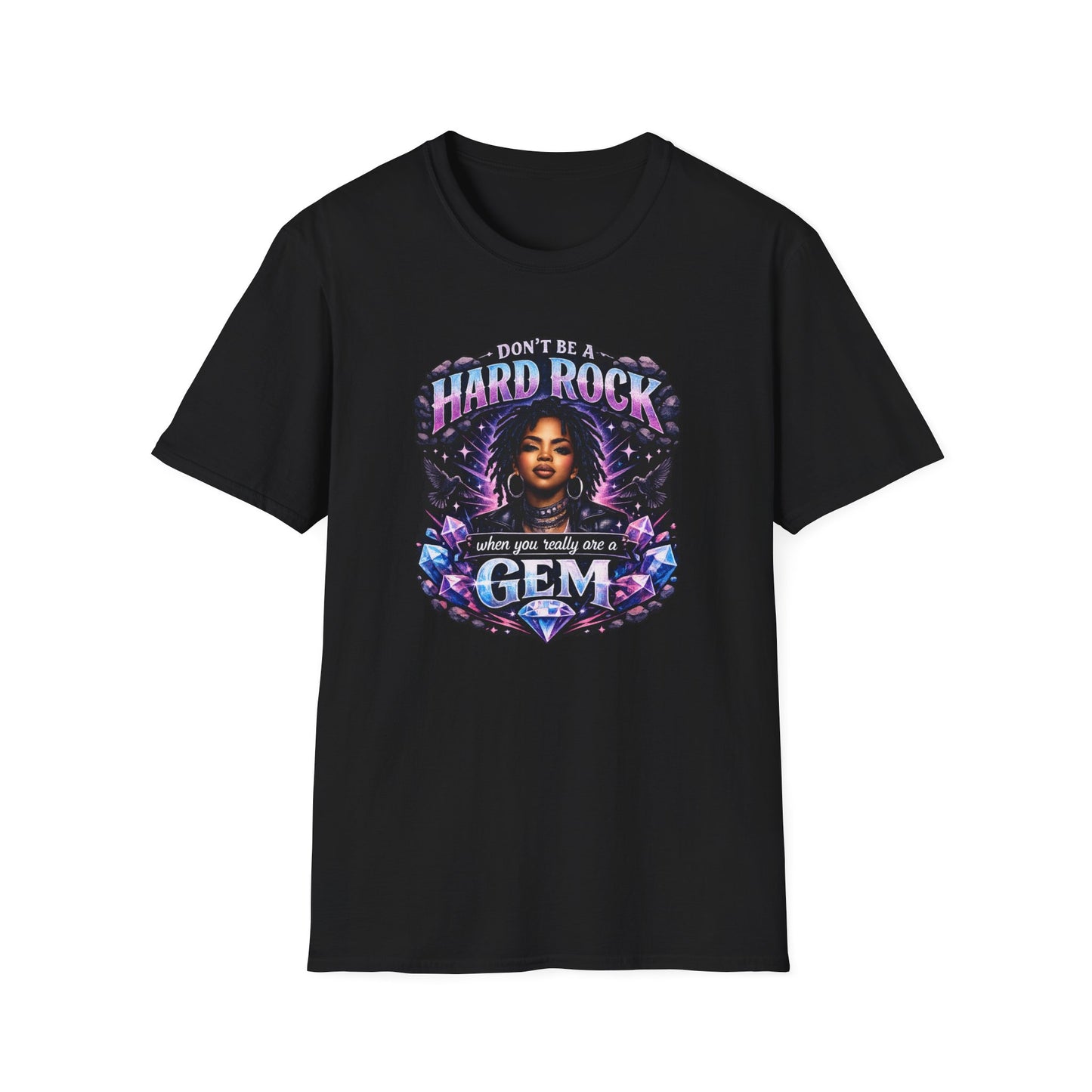 DON'T BE A HARD ROCK-WHEN YOU ARE A GEM - Unisex Soft Style T-Shirt