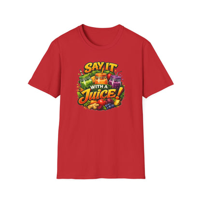 SAY IT WITH A JUICE - Unisex Softstyle T-Shirt