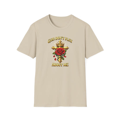 GOD DON'T PLAY ABOUT ME - Unisex Soft Style T-Shirt