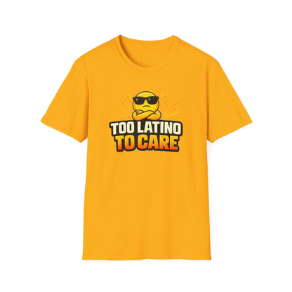 TOO LATINO TO CARE - Unisex Soft Style T-Shirt