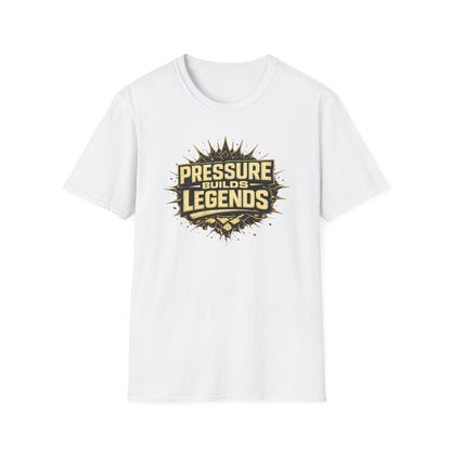 PRESSURE BUILDS LEGENDS - Unisex Soft Style T-Shirt