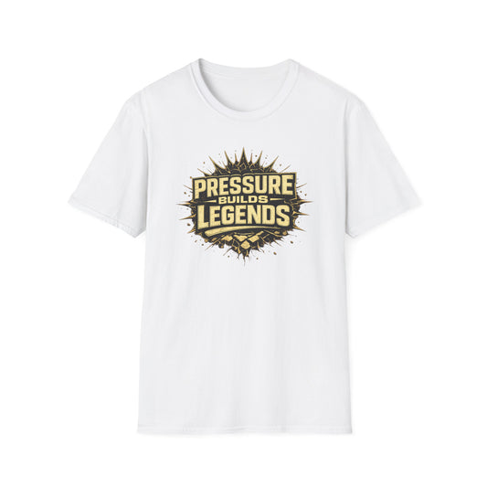 PRESSURE BUILDS LEGENDS - Unisex Soft Style T-Shirt