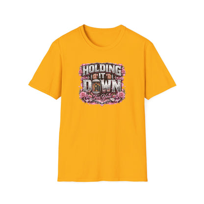 HOLDING IT DOWN FOR YOU  - Unisex Soft Style T-Shirt