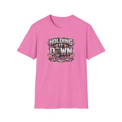 HOLDING IT DOWN FOR YOU  - Unisex Soft Style T-Shirt