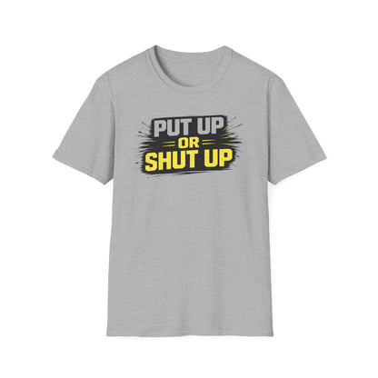 PUT UP OR SHUT UP - Unisex Soft Style T-Shirt