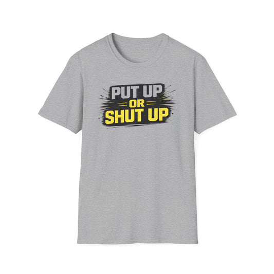 PUT UP OR SHUT UP - Unisex Soft Style T-Shirt