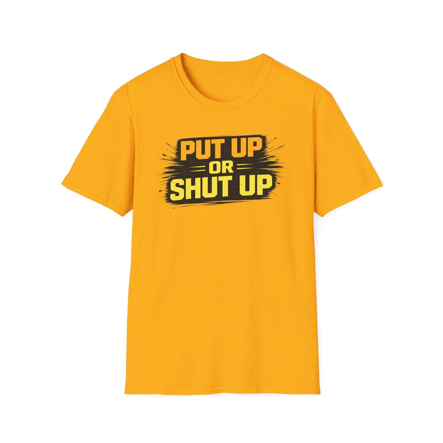 PUT UP OR SHUT UP - Unisex Soft Style T-Shirt