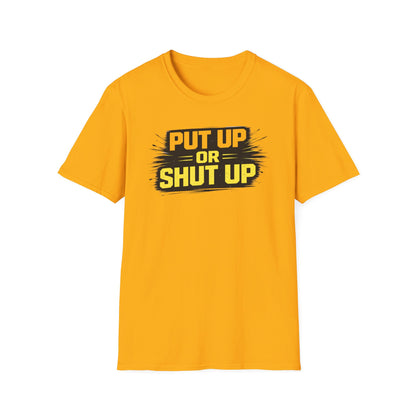 PUT UP OR SHUT UP - Unisex Soft Style T-Shirt