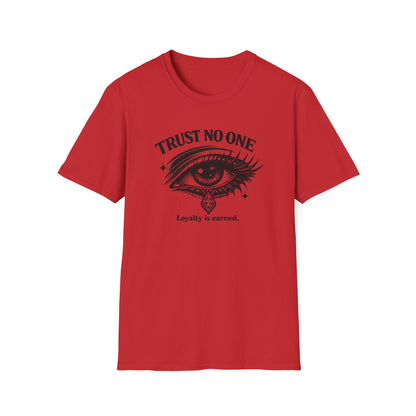 TRUST NO ONE-LOYALTY IS EARNED - Unisex Soft Style T-shirt