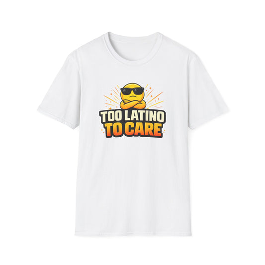 TOO LATINO TO CARE - Unisex Soft Style T-Shirt
