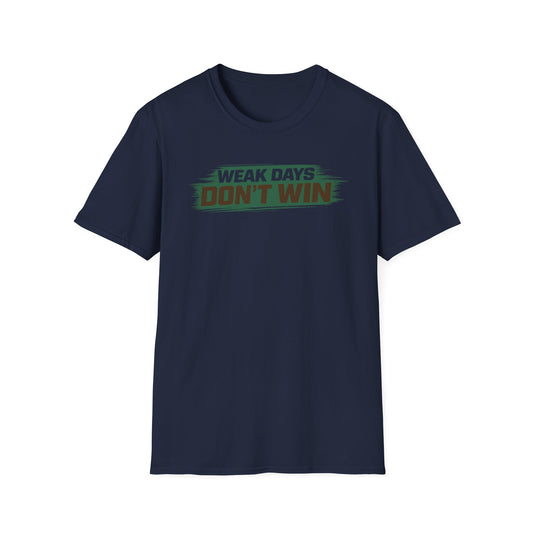 WEAK DAYS DON'T WIN - Unisex Soft Style T-Shirt