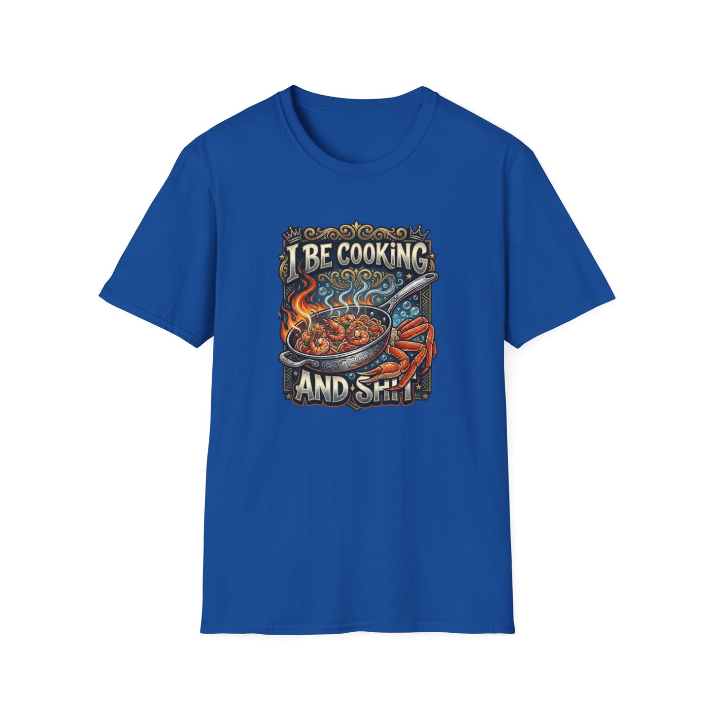I BE COOKING AND SHIT - Unisex Softstyle T-Shirt