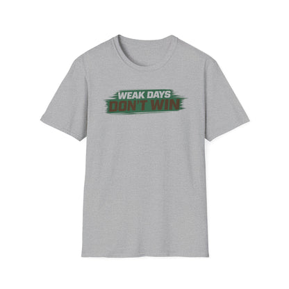 WEAK DAYS DON'T WIN - Unisex Soft Style T-Shirt