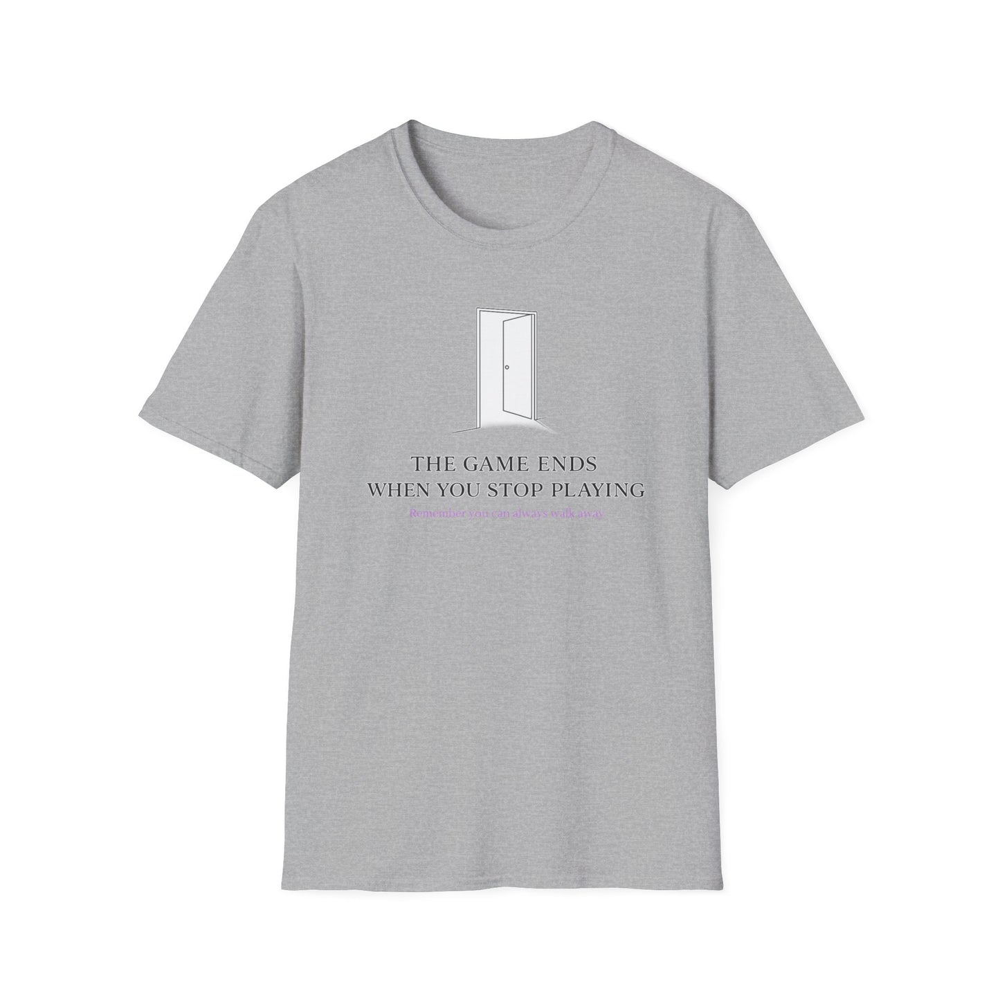 THE GAME ENDS WHEN YOU STOP PLAYING - Unisex Soft Style T-Shirt