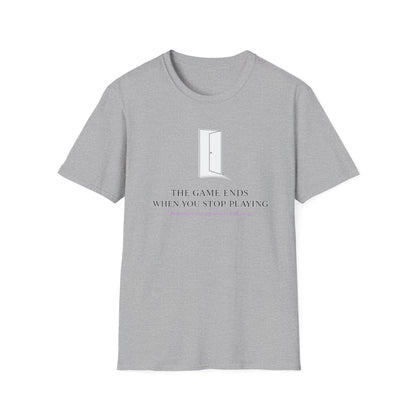 THE GAME ENDS WHEN YOU STOP PLAYING - Unisex Soft Style T-Shirt