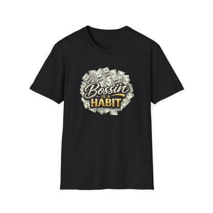 BOSSIN IS A HABBIT - Unisex Soft Style T-Shirt