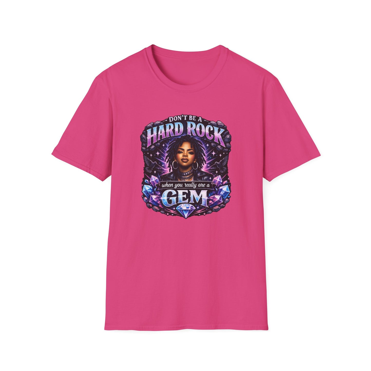 DON'T BE A HARD ROCK-WHEN YOU ARE A GEM - Unisex Soft Style T-Shirt
