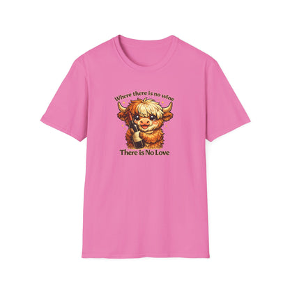 Where there is no wine, There is No Love - Unisex Soft Style T-Shirt