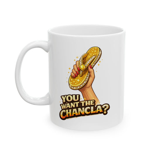 YOU WANT THE CHANCLA? - Ceramic Mug, (11oz, 15oz)