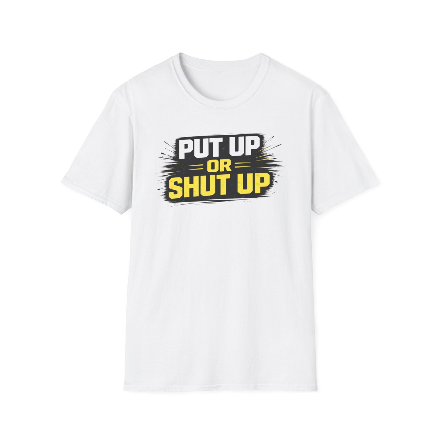 PUT UP OR SHUT UP - Unisex Soft Style T-Shirt