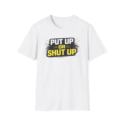 PUT UP OR SHUT UP - Unisex Soft Style T-Shirt