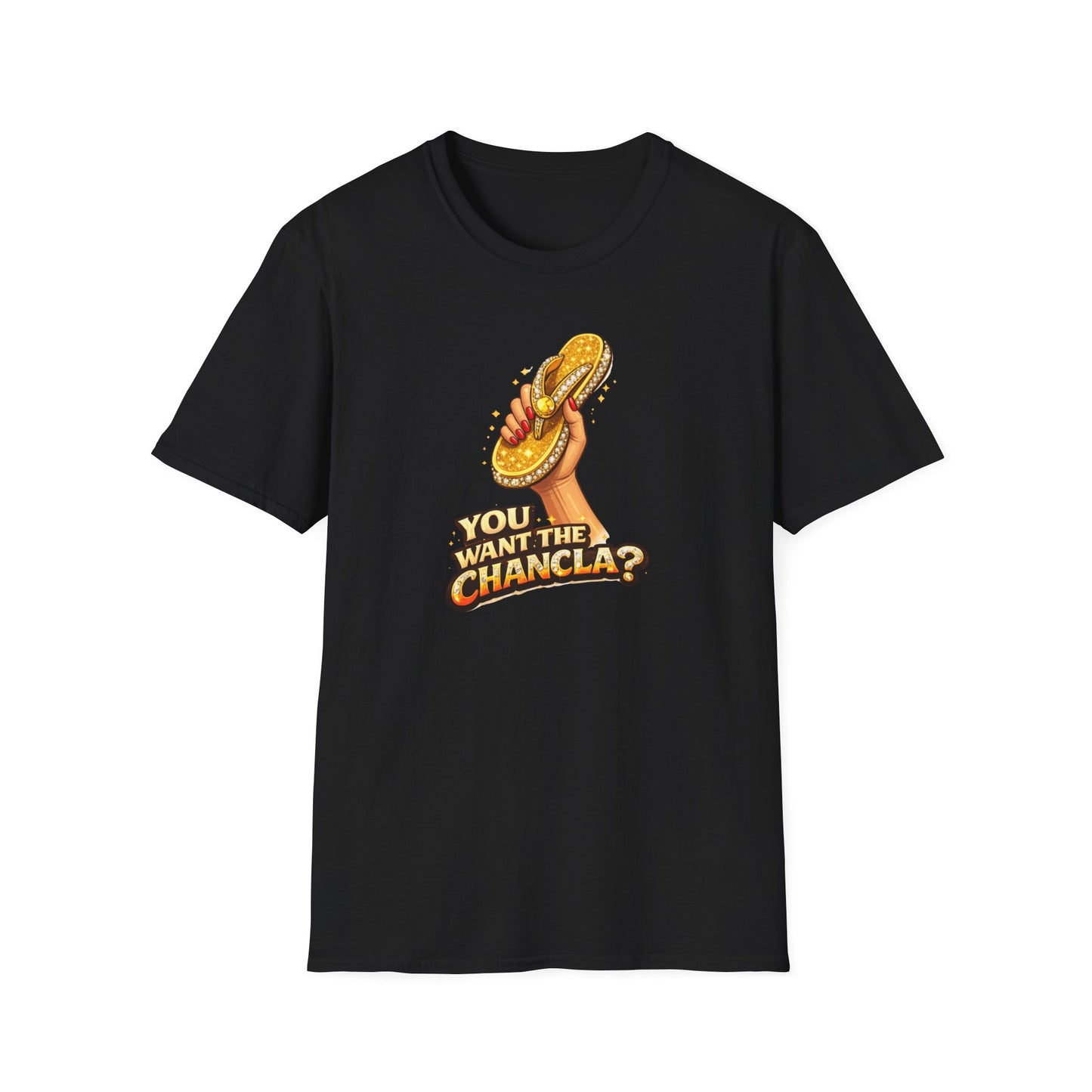 YOU WANT THE CHANCLA? - Unisex Soft Style T-Shirt