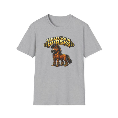HOLD YOUR HORSES - Unisex Soft Style T-Shirt