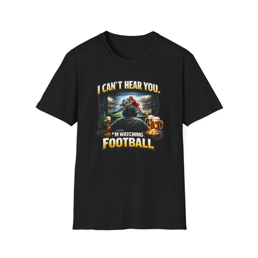 I CAN'T HEAR YOU-I'M WATCHING FOOTBALL - Unisex Soft Style T-shirt