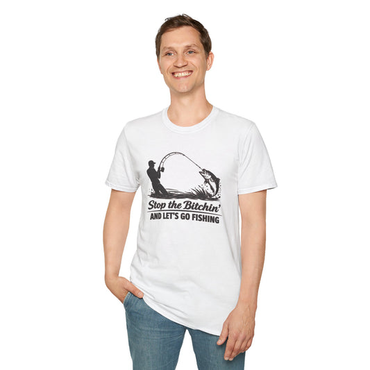 STOP THE BITCHIN AND LET'S GO FISHIN - Unisex Soft Style T-shirt