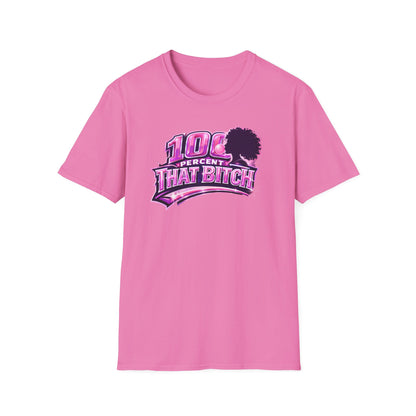 100 PERCENT THAT BITCH - Unisex Soft Style T-Shirt