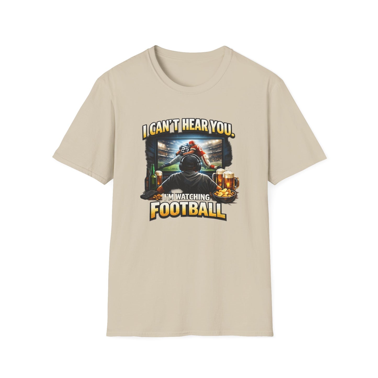 I CAN'T HEAR YOU-I'M WATCHING FOOTBALL - Unisex Soft Style T-shirt