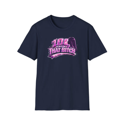 100 PERCENT THAT BITCH - Unisex Soft Style T-Shirt