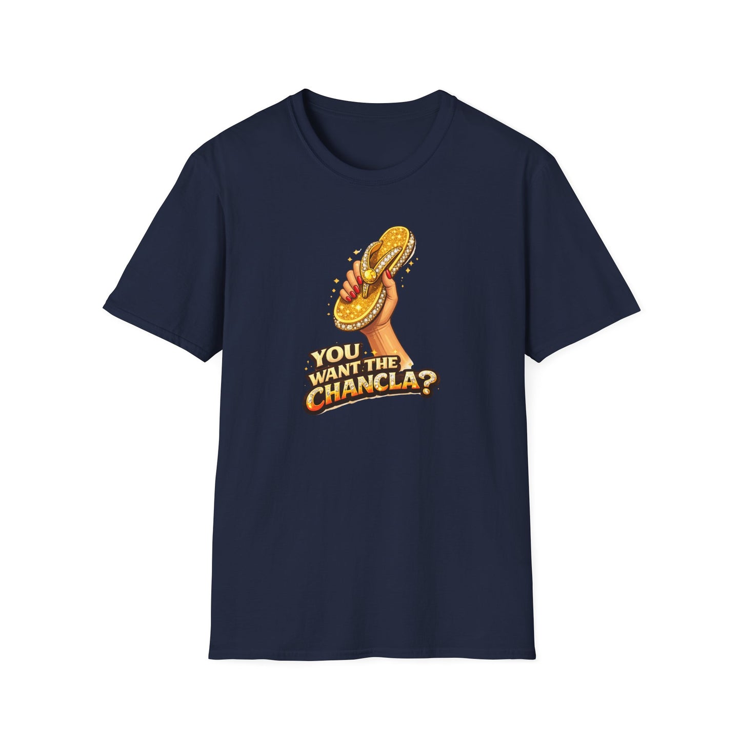 YOU WANT THE CHANCLA? - Unisex Soft Style T-Shirt