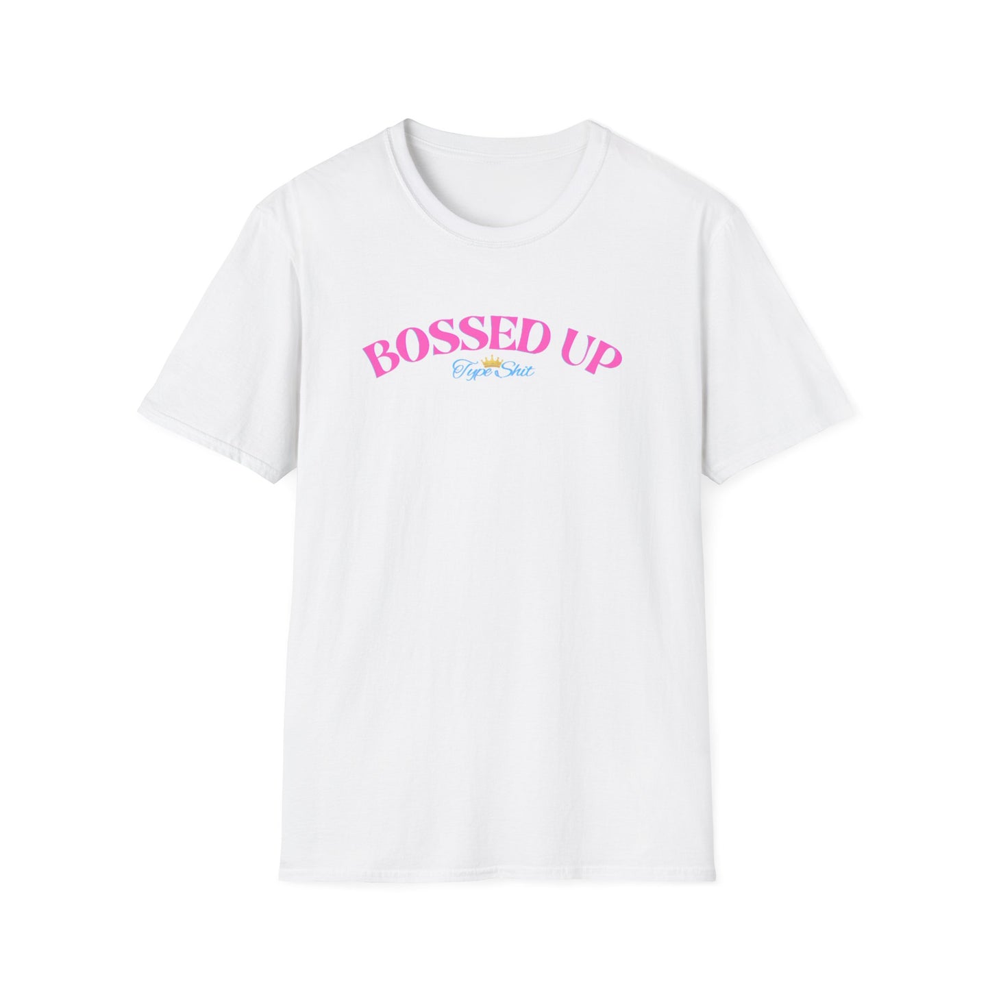 BOSSED UP-TYPE SHIT - Unisex Soft Style T-shirt