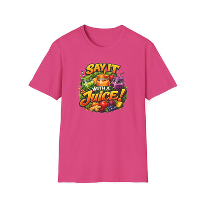 SAY IT WITH A JUICE - Unisex Softstyle T-Shirt