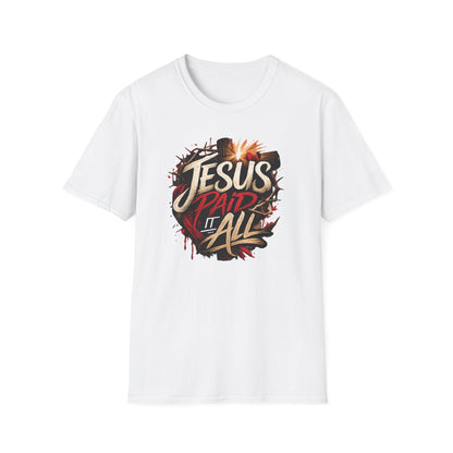 JESUS PAID IT ALL - Unsex Soft Style T-Shirt