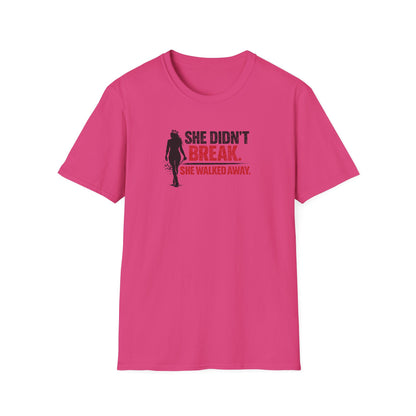 SHE DIDN'T BREAK-SHE WALKED AWAY - Unisex Soft Style T-Shirt