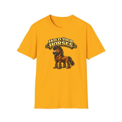 HOLD YOUR HORSES - Unisex Soft Style T-Shirt