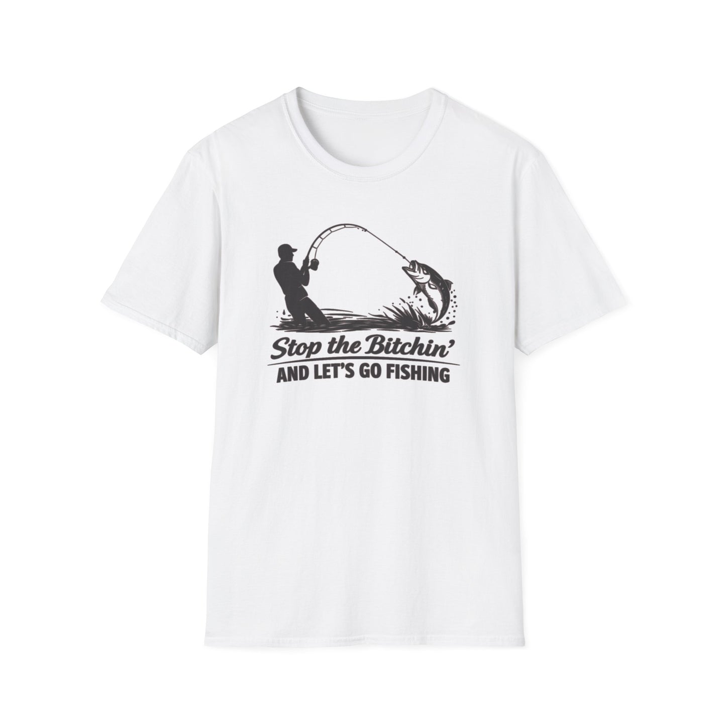 STOP THE BITCHIN AND LET'S GO FISHIN - Unisex Soft Style T-shirt