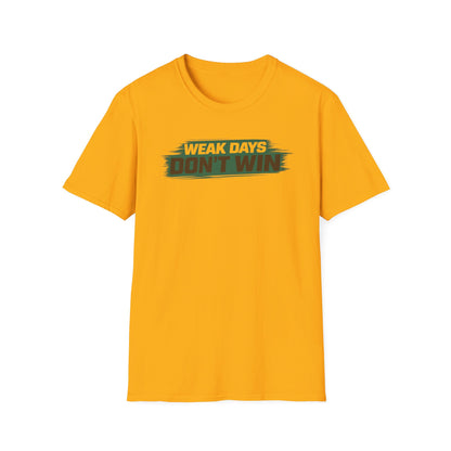 WEAK DAYS DON'T WIN - Unisex Soft Style T-Shirt