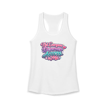 NOT EVERYONE DESERVES ACCESS TO ME – Women's Ideal Racerback Tank