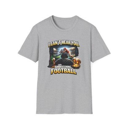 I CAN'T HEAR YOU-I'M WATCHING FOOTBALL - Unisex Soft Style T-shirt