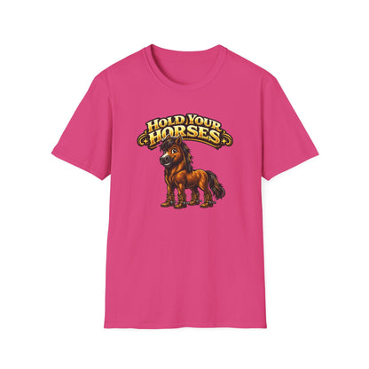 HOLD YOUR HORSES - Unisex Soft Style T-Shirt