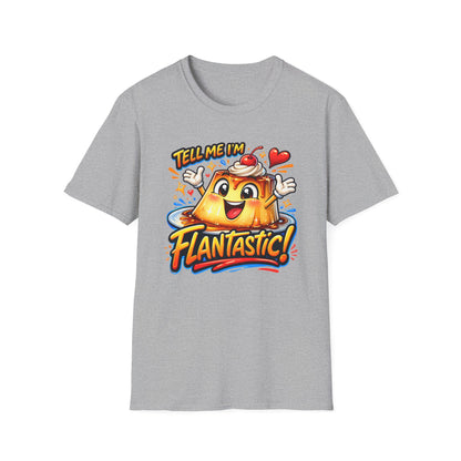 TELL ME I'M FLANTASTIC - Unisex Soft Style T-Shirt