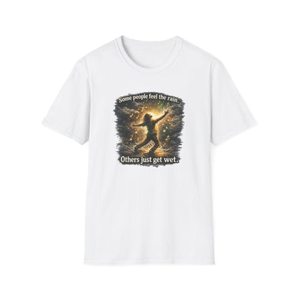 SOME PEOPLE FEEL THE RAIN-OTHERS JUST GET WET - Unisex Soft Style T-Shirt