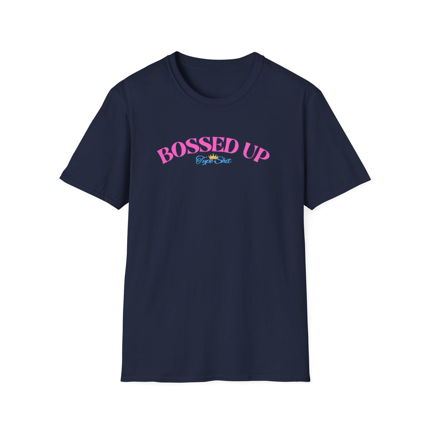 BOSSED UP-TYPE SHIT - Unisex Soft Style T-shirt