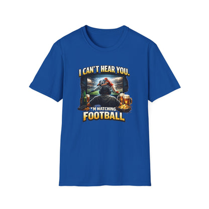 I CAN'T HEAR YOU-I'M WATCHING FOOTBALL - Unisex Soft Style T-shirt