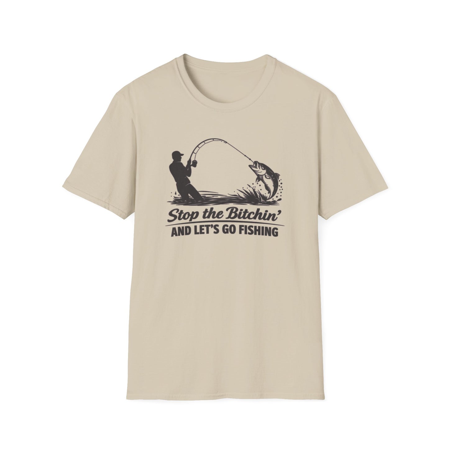 STOP THE BITCHIN AND LET'S GO FISHIN - Unisex Soft Style T-shirt